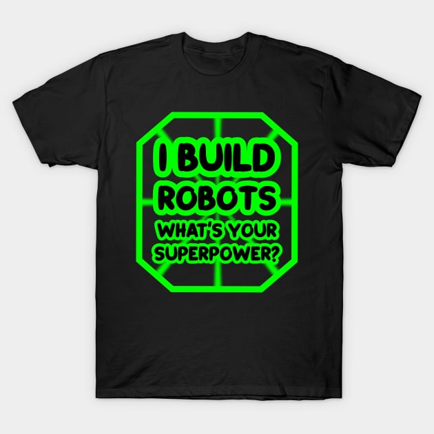 I build robots, what's your superpower? T-Shirt by colorsplash